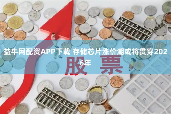 益牛网配资APP下载 存储芯片涨价潮或将贯穿2026年